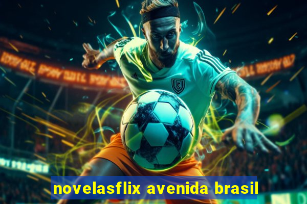 novelasflix avenida brasil